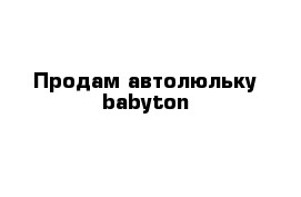 Продам автолюльку babyton